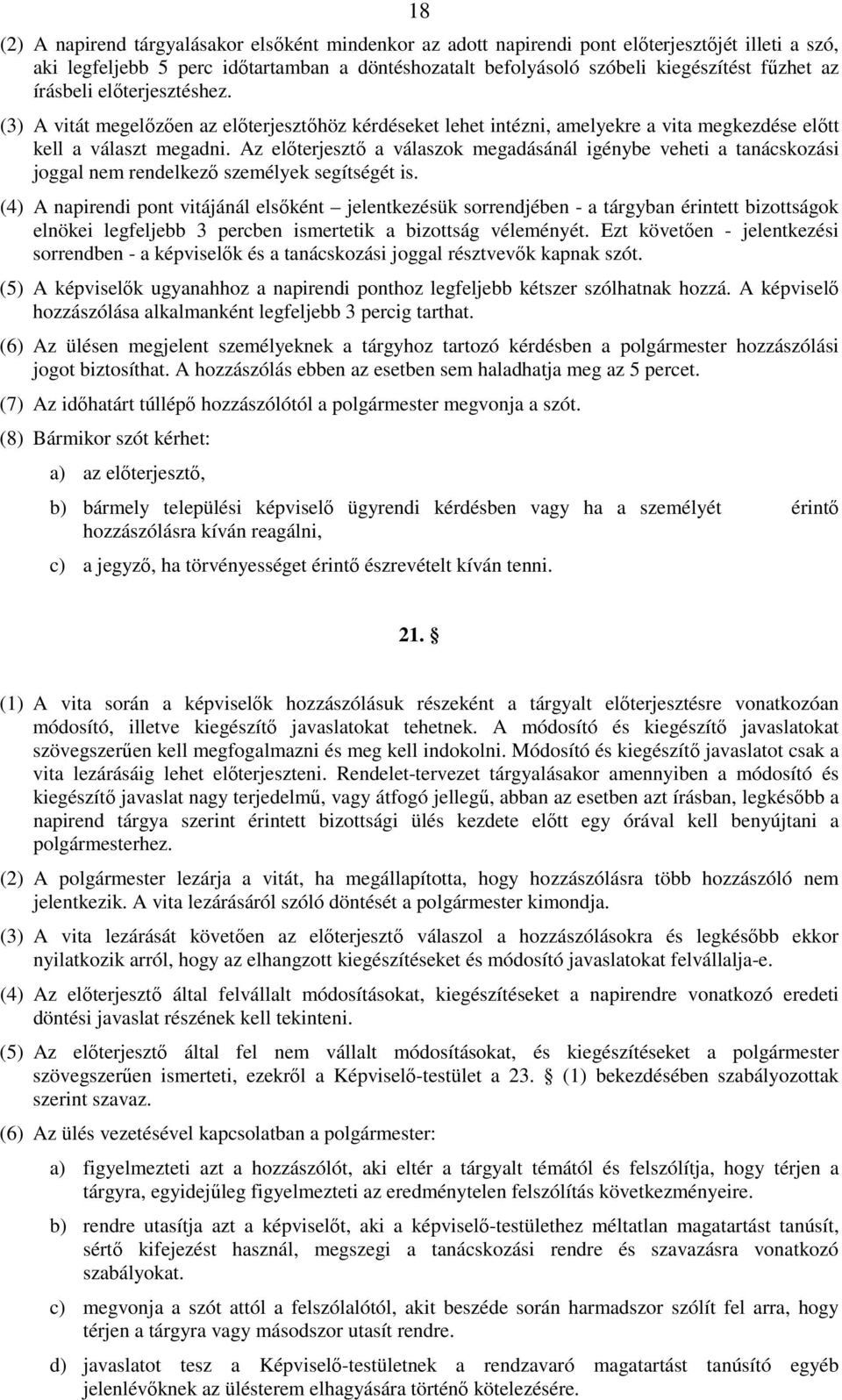 Az elıterjesztı a válaszok megadásánál igénybe veheti a tanácskozási joggal nem rendelkezı személyek segítségét is.