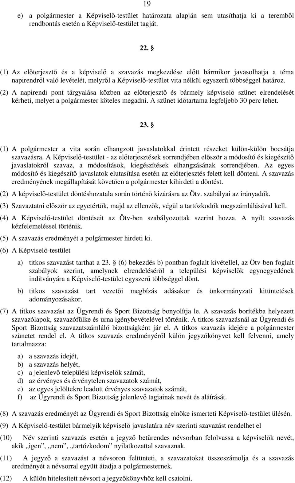 (2) A napirendi pont tárgyalása közben az elıterjesztı és bármely képviselı szünet elrendelését kérheti, melyet a polgármester köteles megadni. A szünet idıtartama legfeljebb 30 perc lehet. 23.