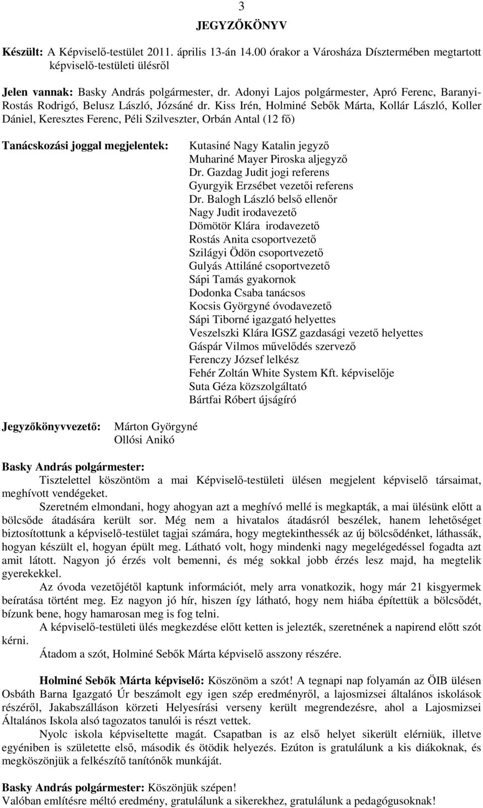 Kiss Irén, Holminé Sebık Márta, Kollár László, Koller Dániel, Keresztes Ferenc, Péli Szilveszter, Orbán Antal (12 fı) Tanácskozási joggal megjelentek: Kutasiné Nagy Katalin jegyzı Muhariné Mayer