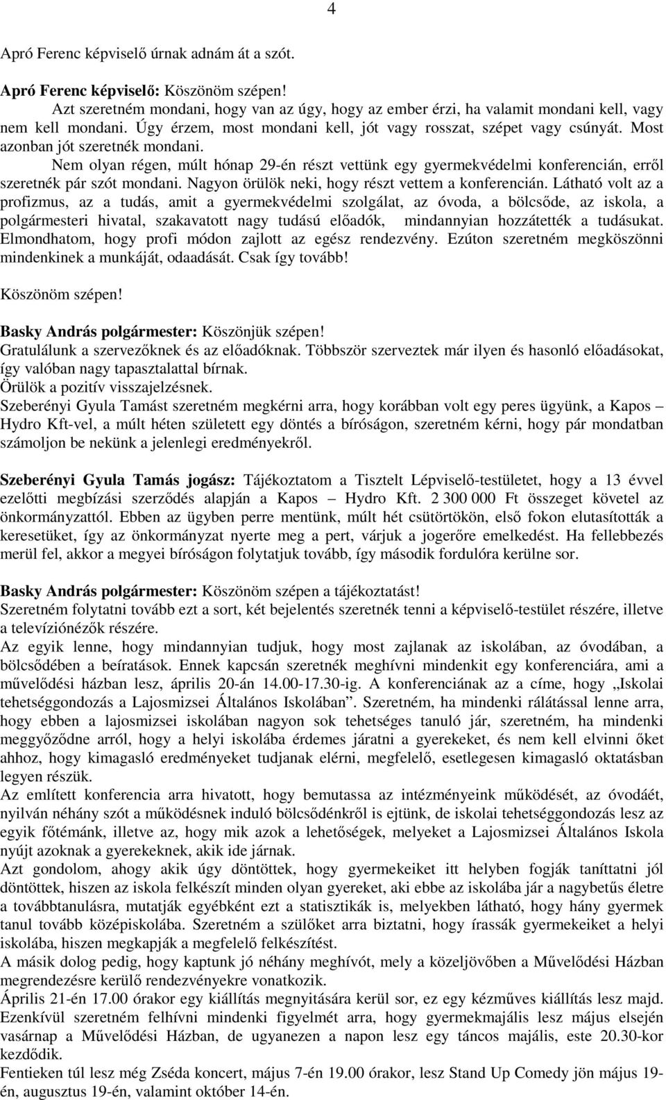 Nem olyan régen, múlt hónap 29-én részt vettünk egy gyermekvédelmi konferencián, errıl szeretnék pár szót mondani. Nagyon örülök neki, hogy részt vettem a konferencián.