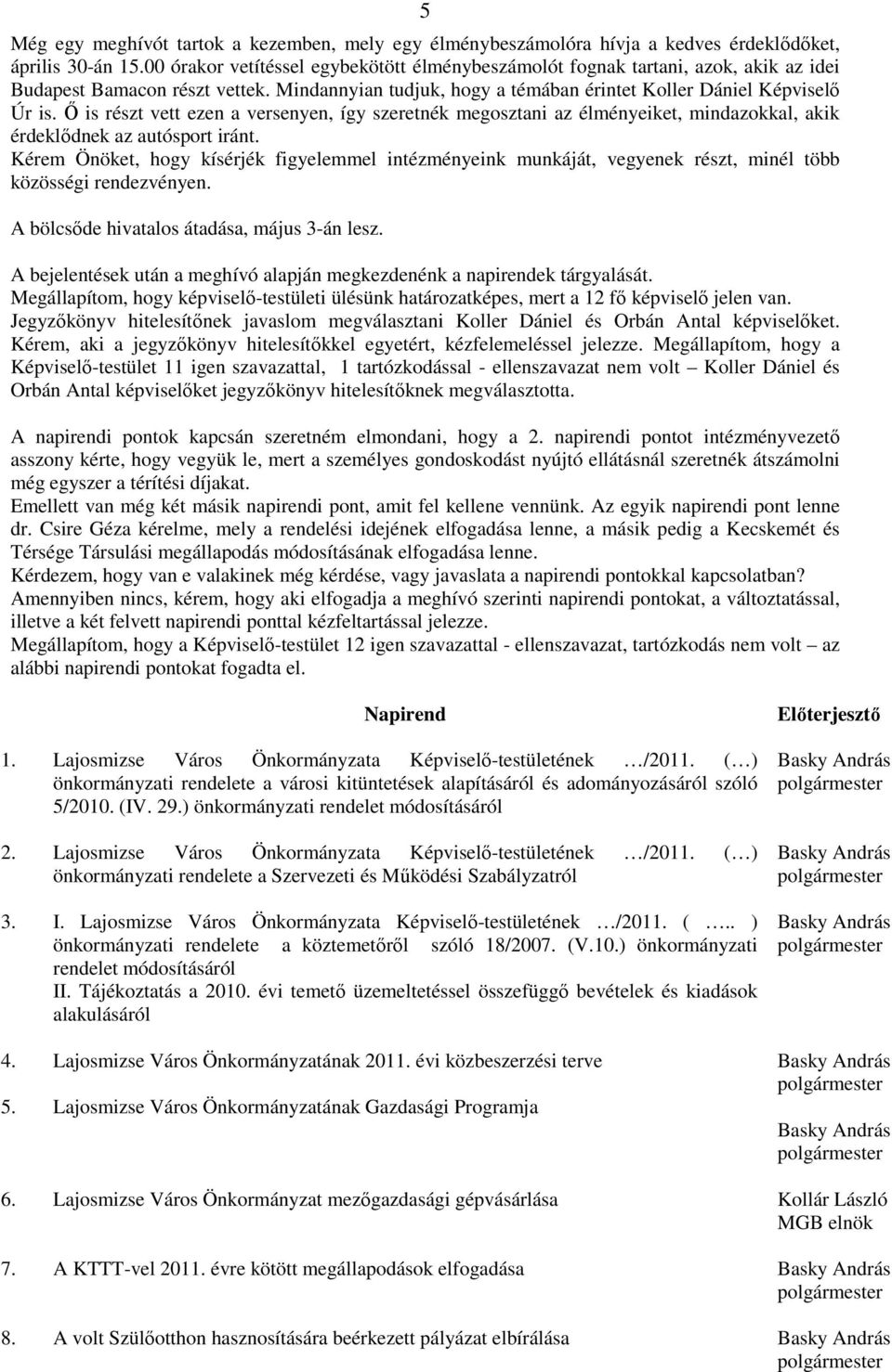 İ is részt vett ezen a versenyen, így szeretnék megosztani az élményeiket, mindazokkal, akik érdeklıdnek az autósport iránt.