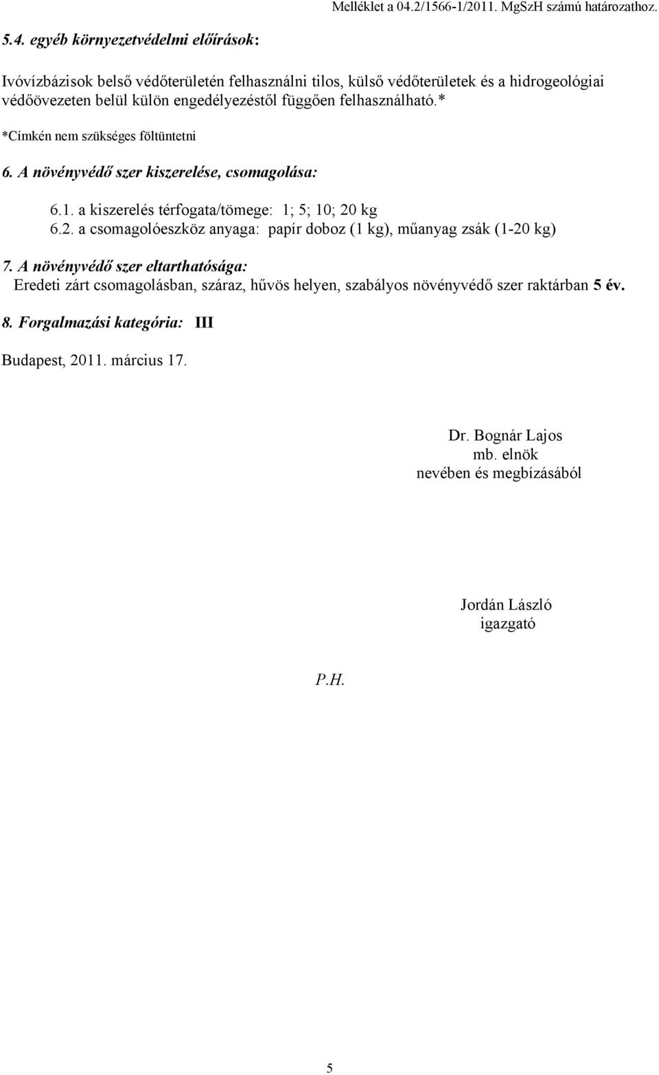 egyéb környezetvédelmi előírások: Ivóvízbázisok belső védőterületén felhasználni tilos, külső védőterületek és a hidrogeológiai védőövezeten belül külön engedélyezéstől függően