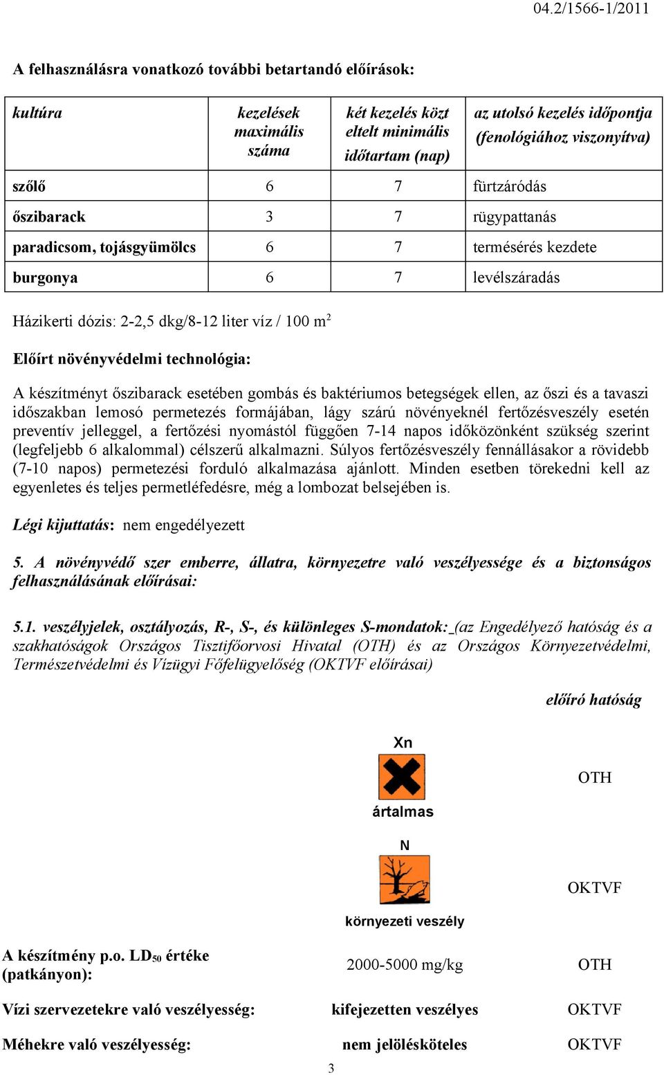 növényvédelmi technológia: A készítményt őszibarack esetében gombás és baktériumos betegségek ellen, az őszi és a tavaszi időszakban lemosó permetezés formájában, lágy szárú növényeknél