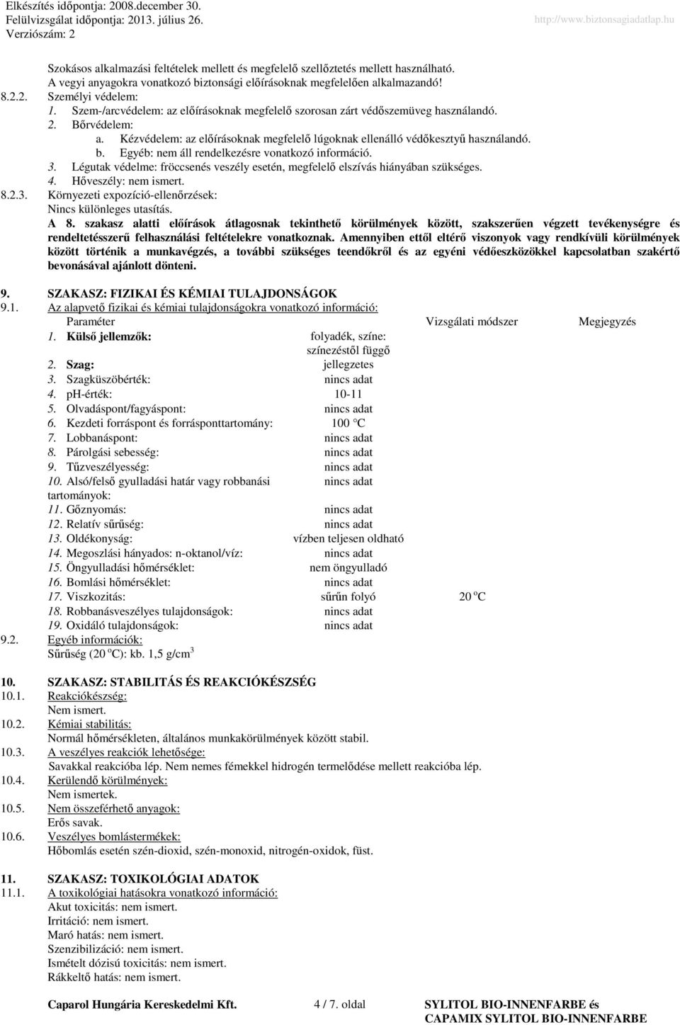 Egyéb: nem áll rendelkezésre vonatkozó információ. 3. Légutak védelme: fröccsenés veszély esetén, megfelelő elszívás hiányában szükséges. 4. Hőveszély: nem ismert. 8.2.3. Környezeti expozíció-ellenőrzések: Nincs különleges utasítás.
