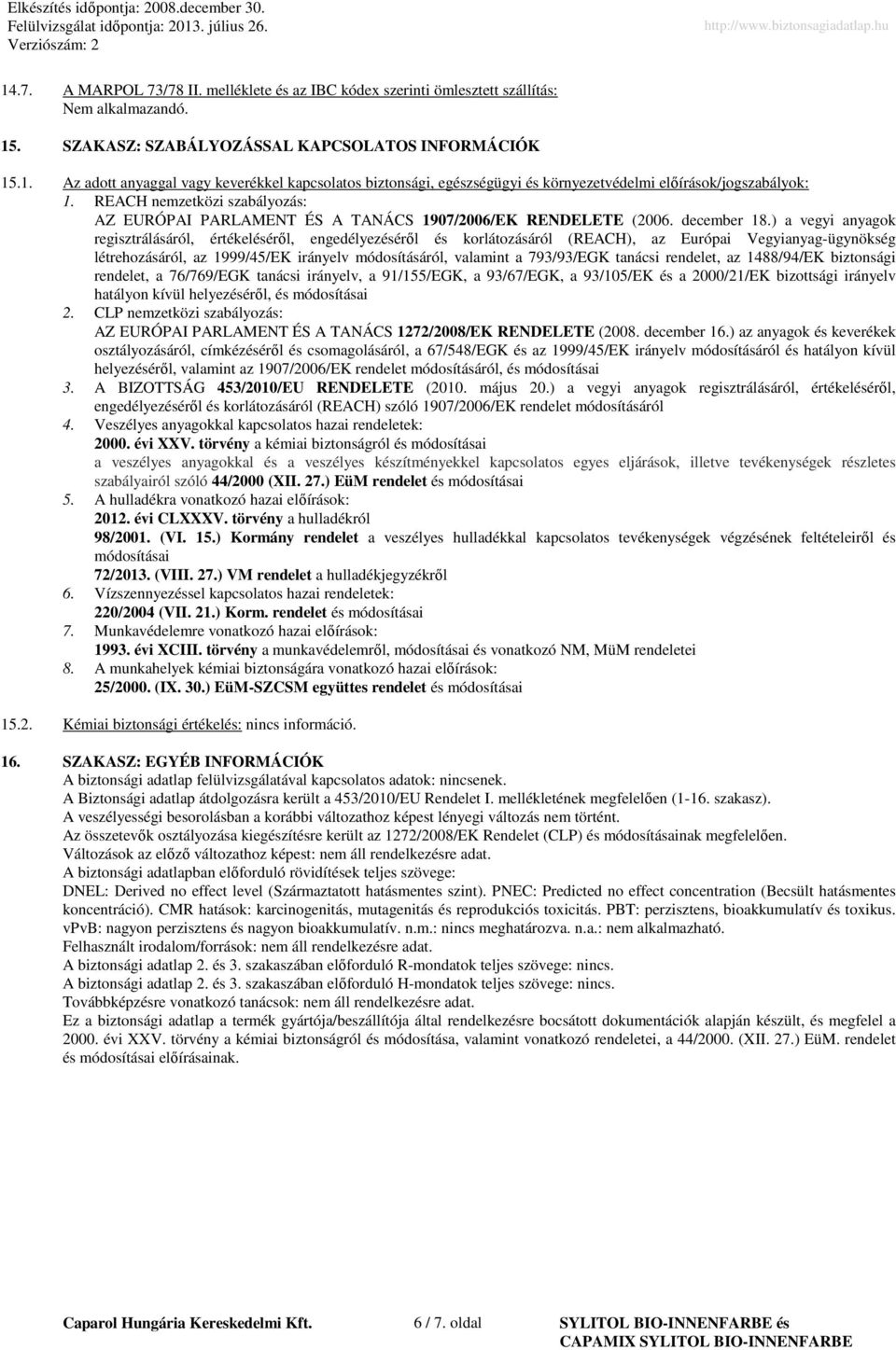 ) a vegyi anyagok regisztrálásáról, értékeléséről, engedélyezéséről és korlátozásáról (REACH), az Európai Vegyianyag-ügynökség létrehozásáról, az 1999/45/EK irányelv módosításáról, valamint a