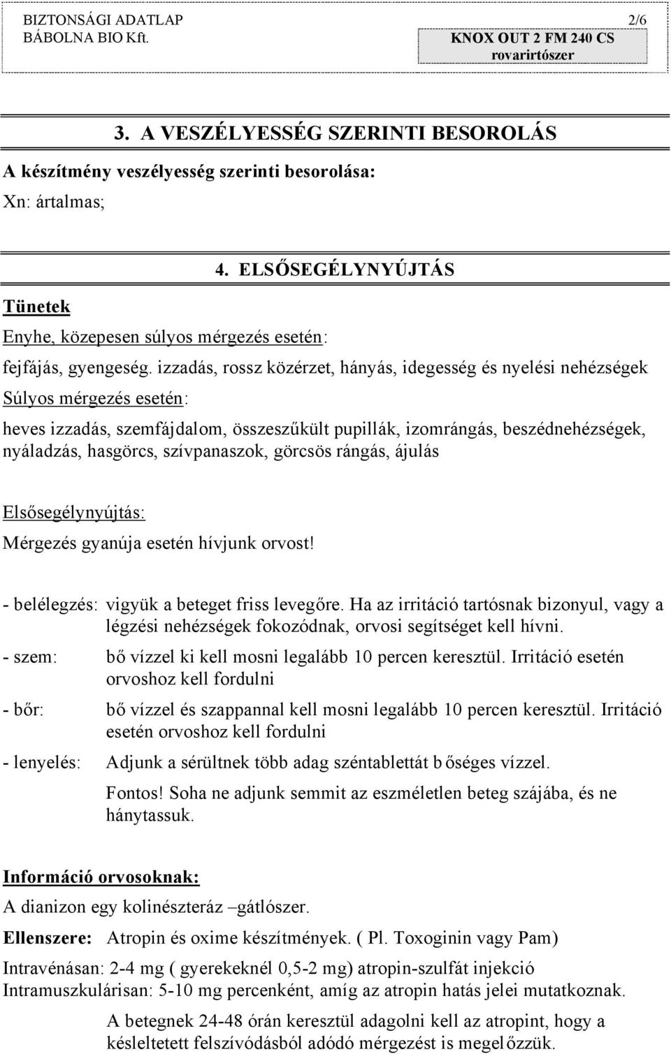 izzadás, rossz közérzet, hányás, idegesség és nyelési nehézségek Súlyos mérgezés esetén: heves izzadás, szemfájdalom, összeszűkült pupillák, izomrángás, beszédnehézségek, nyáladzás, hasgörcs,