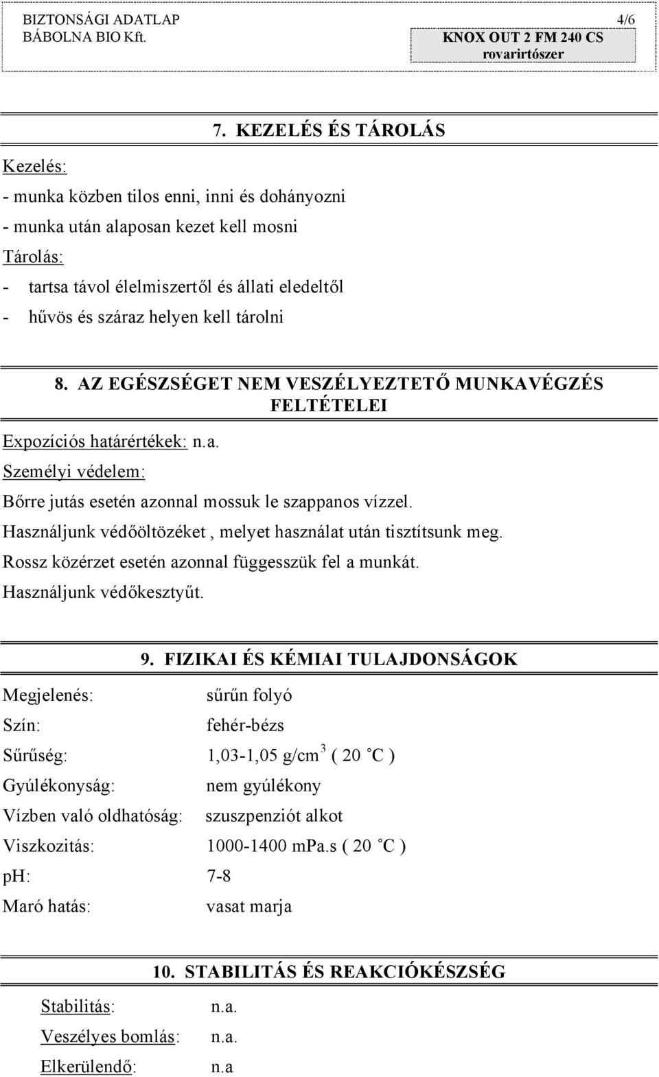 kell tárolni 8. AZ EGÉSZSÉGET NEM VESZÉLYEZTETŐ MUNKAVÉGZÉS FELTÉTELEI Expozíciós határértékek: n.a. Személyi védelem: Bőrre jutás esetén azonnal mossuk le szappanos vízzel.