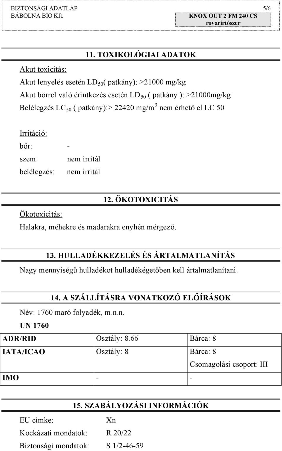 mg/m 3 nem érhető el LC 50 Irritáció: bőr: - szem: nem irritál belélegzés: nem irritál Ökotoxicitás: 12. ÖKOTOXICITÁS Halakra, méhekre és madarakra enyhén mérgező. 13.