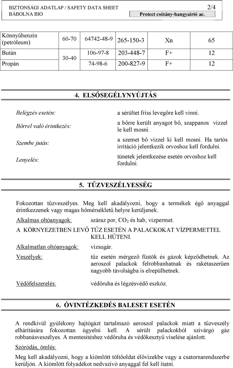 a szemet bő vízzel ki kell mosni. Ha tartós irritáció jelentkezik orvoshoz kell fordulni. tünetek jelentkezése esetén orvoshoz kell fordulni. 5. TŰZVESZÉLYESSÉG Fokozottan tűzveszélyes.