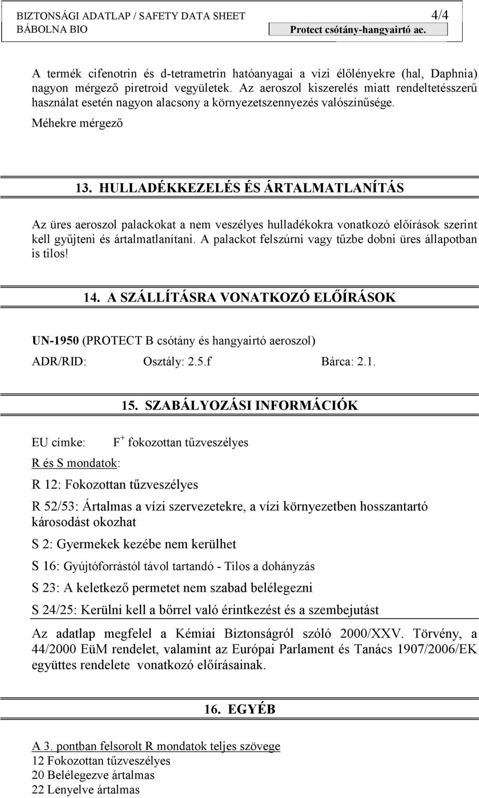 HULLADÉKKEZELÉS ÉS ÁRTALMATLANÍTÁS Az üres aeroszol palackokat a nem veszélyes hulladékokra vonatkozó előírások szerint kell gyűjteni és ártalmatlanítani.