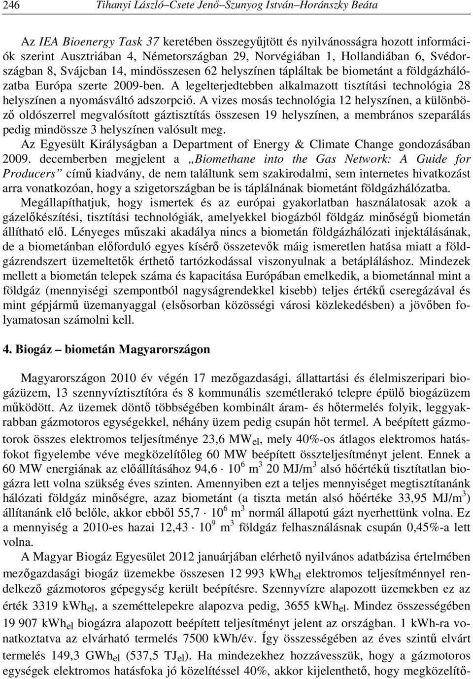 A legelterjedtebben alkalmazott tisztítási technológia 28 helyszínen a nyomásváltó adszorpció.