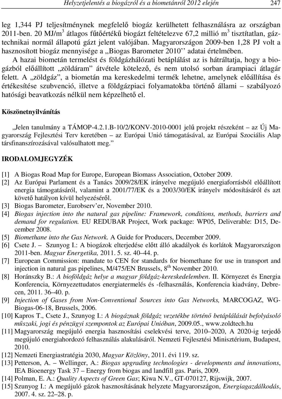Magyarországon 2009-ben 1,28 PJ volt a hasznosított biogáz mennyisége a,,biogas Barometer 2010 adatai értelmében.