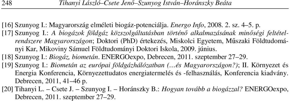 Földtudományi Doktori Iskola, 2009. június. [18] Szunyog I.: Biogáz, biometán. ENERGOexpo, Debrecen, 2011. szeptember 27 29. [19] Szunyog I.: Biometán az európai földgázhálózatban ( és Magyarországon?