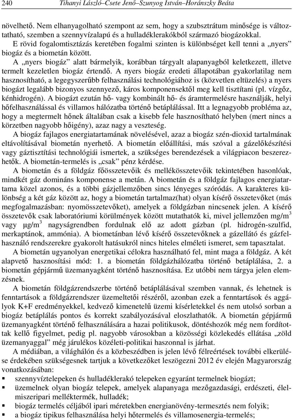 E rövid fogalomtisztázás keretében fogalmi szinten is különbséget kell tenni a nyers biogáz és a biometán között.