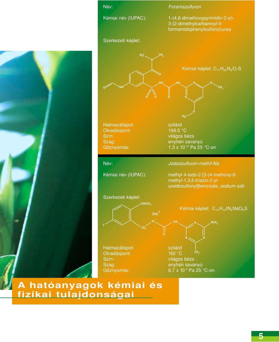 3 x 10 10 Pa 25 C-on Név: Kémiai név (IUPAC): Jodoszulfuron-methil-Na methyl 4-iodo-2-[3-(4-methoxy-6- methyl-1,3,5-triazin-2-ylureidosulfonyl]benzoate, sodium salt