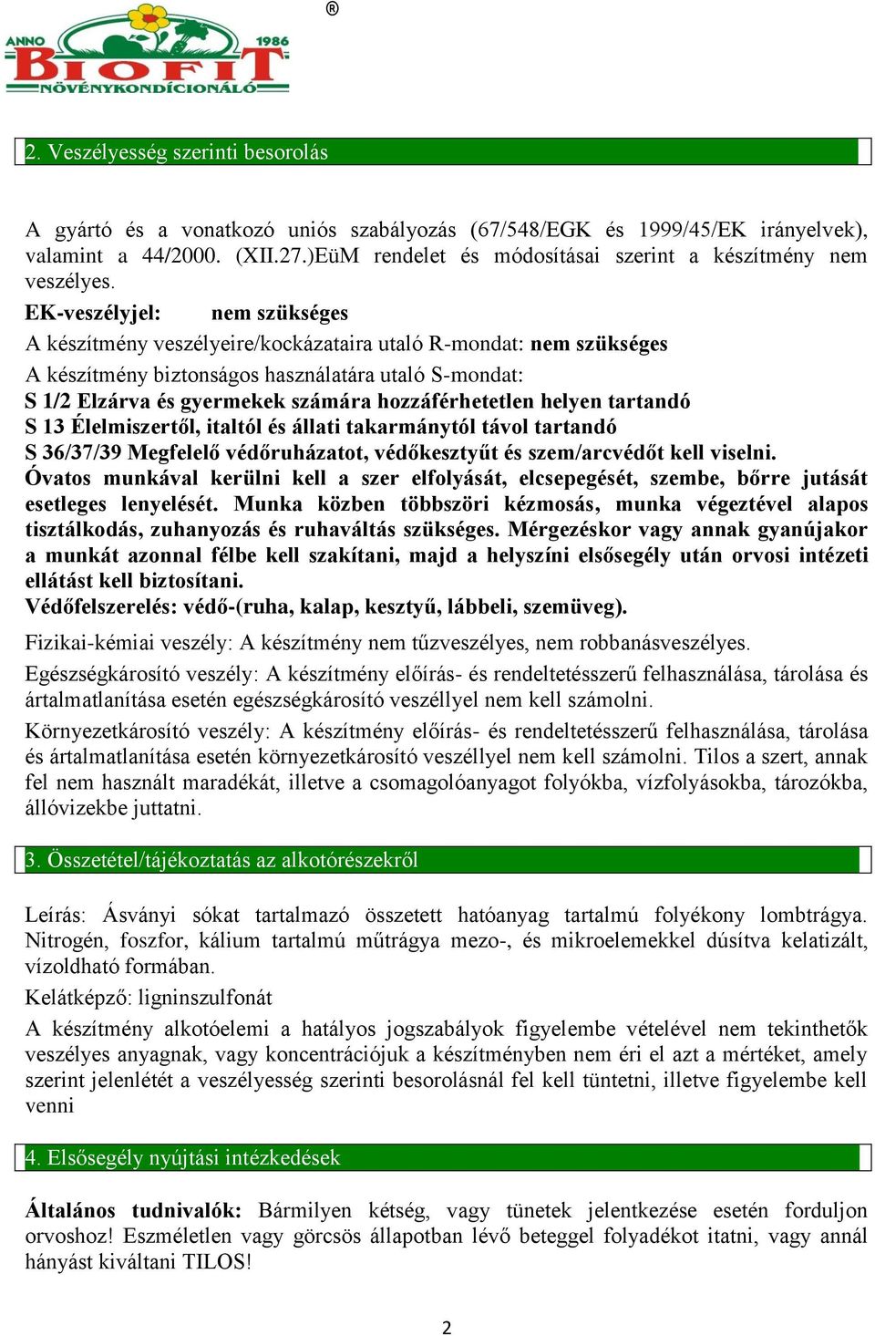 EK-veszélyjel: nem szükséges A készítmény veszélyeire/kockázataira utaló R-mondat: nem szükséges A készítmény biztonságos használatára utaló S-mondat: S 1/2 Elzárva és gyermekek számára