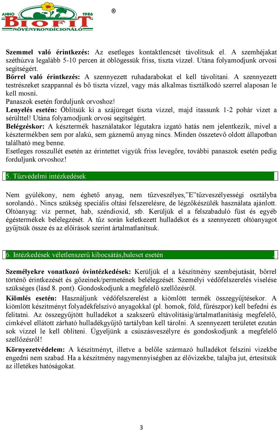 Panaszok esetén forduljunk orvoshoz! Lenyelés esetén: Öblítsük ki a szájüreget tiszta vízzel, majd itassunk 1-2 pohár vizet a sérülttel! Utána folyamodjunk orvosi segítségért.