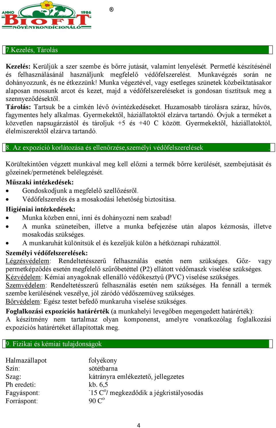 Munka végeztével, vagy esetleges szünetek közbeiktatásakor alaposan mossunk arcot és kezet, majd a védőfelszereléseket is gondosan tisztítsuk meg a szennyeződésektől.