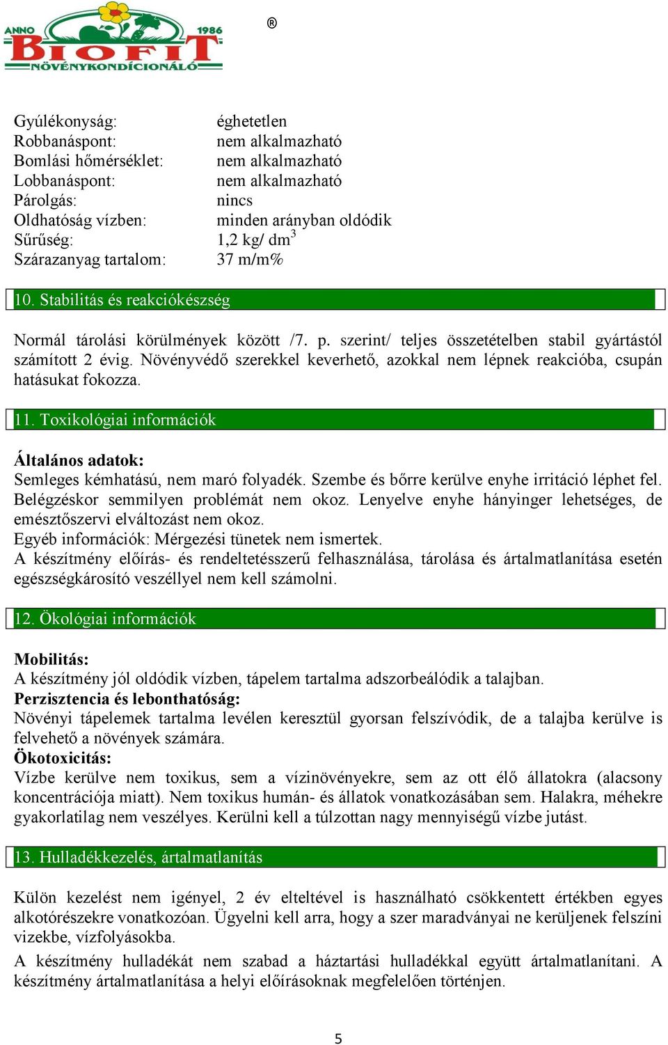 Növényvédő szerekkel keverhető, azokkal nem lépnek reakcióba, csupán hatásukat fokozza. 11. Toxikológiai információk Általános adatok: Semleges kémhatású, nem maró folyadék.