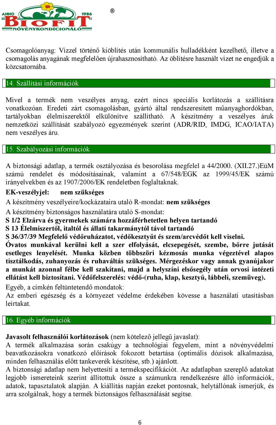 Eredeti zárt csomagolásban, gyártó által rendszeresített műanyaghordókban, tartályokban élelmiszerektől elkülönítve szállítható.