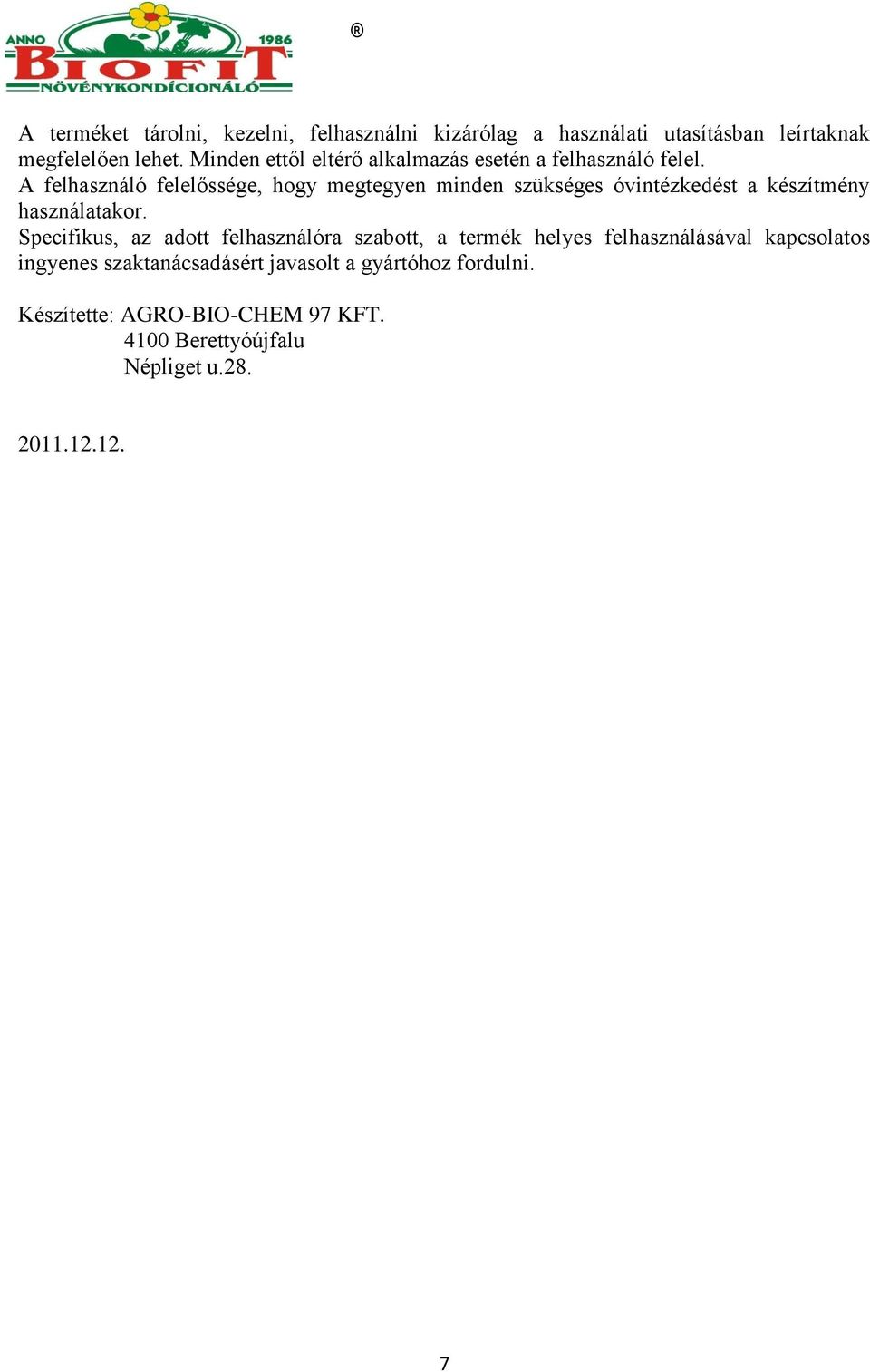 A felhasználó felelőssége, hogy megtegyen minden szükséges óvintézkedést a készítmény használatakor.