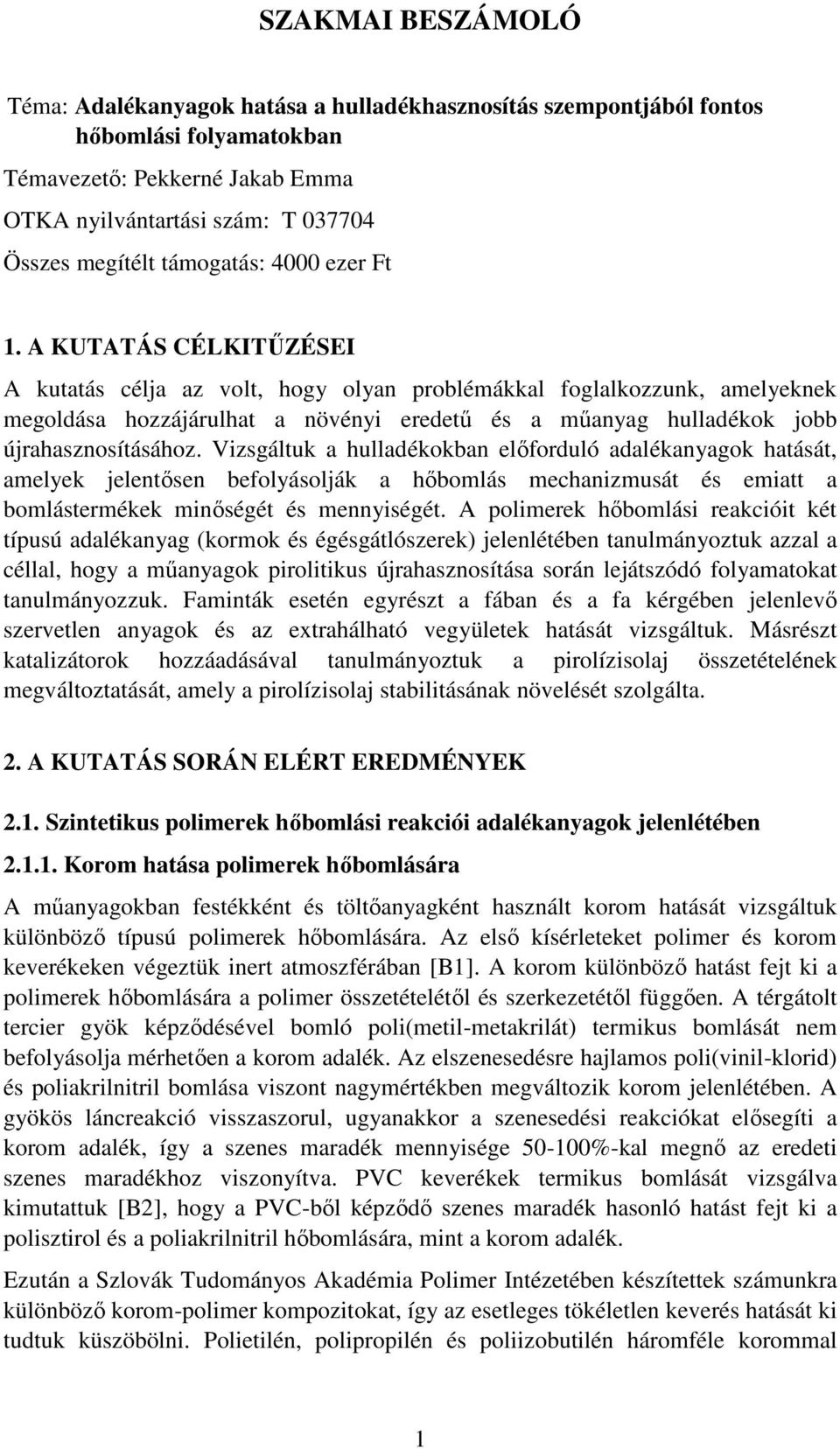 A KUTATÁS CÉLKITŰZÉSEI A kutatás célja az volt, hogy olyan problémákkal foglalkozzunk, amelyeknek megoldása hozzájárulhat a növényi eredetű és a műanyag hulladékok jobb újrahasznosításához.