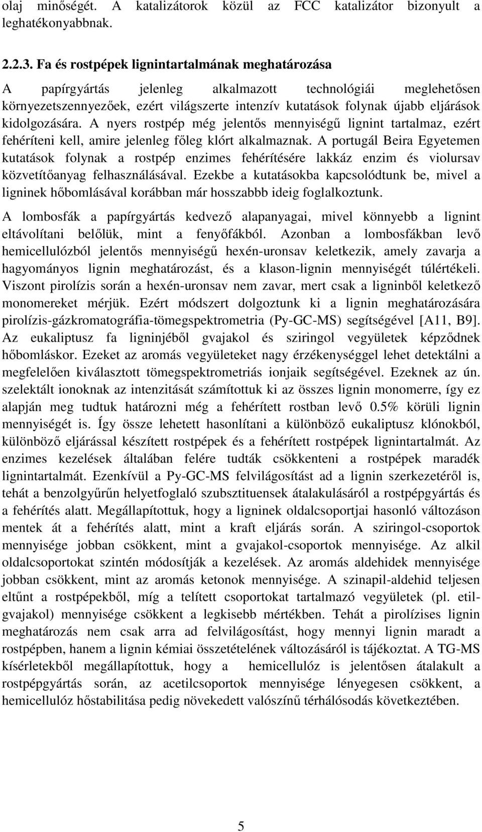 kidolgozására. A nyers rostpép még jelentős mennyiségű lignint tartalmaz, ezért fehéríteni kell, amire jelenleg főleg klórt alkalmaznak.