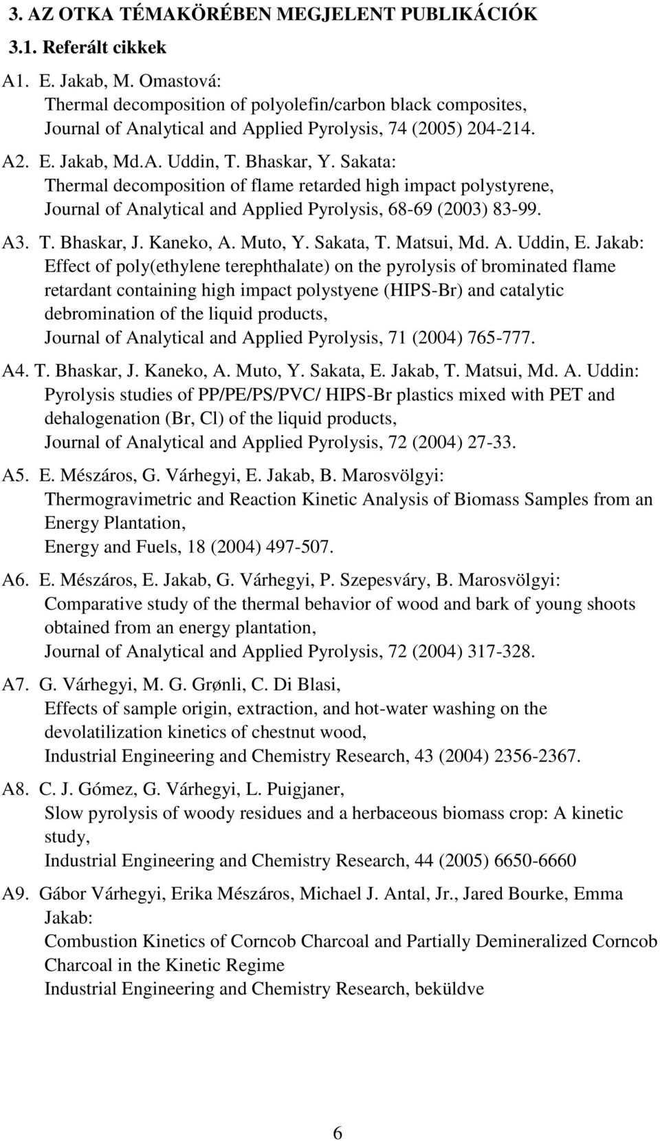 Sakata: Thermal decomposition of flame retarded high impact polystyrene, Journal of Analytical and Applied Pyrolysis, 68-69 (2003) 83-99. A3. T. Bhaskar, J. Kaneko, A. Muto, Y. Sakata, T. Matsui, Md.