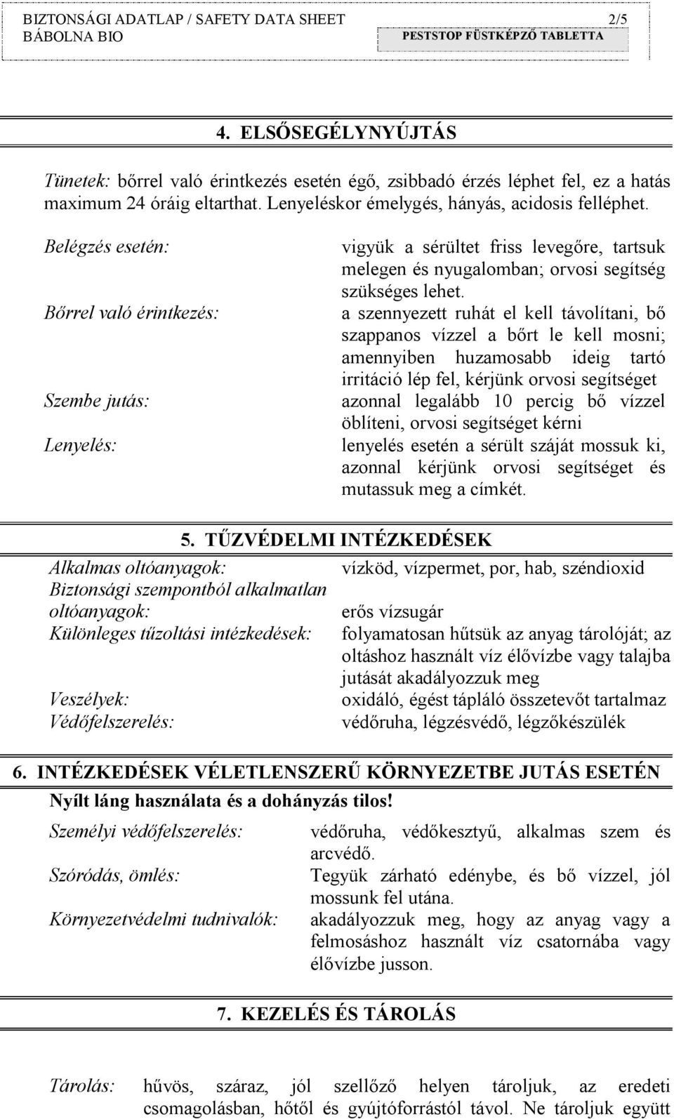 Belégzés esetén: Bőrrel való érintkezés: Szembe jutás: Lenyelés: vigyük a sérültet friss levegőre, tartsuk melegen és nyugalomban; orvosi segítség szükséges lehet.