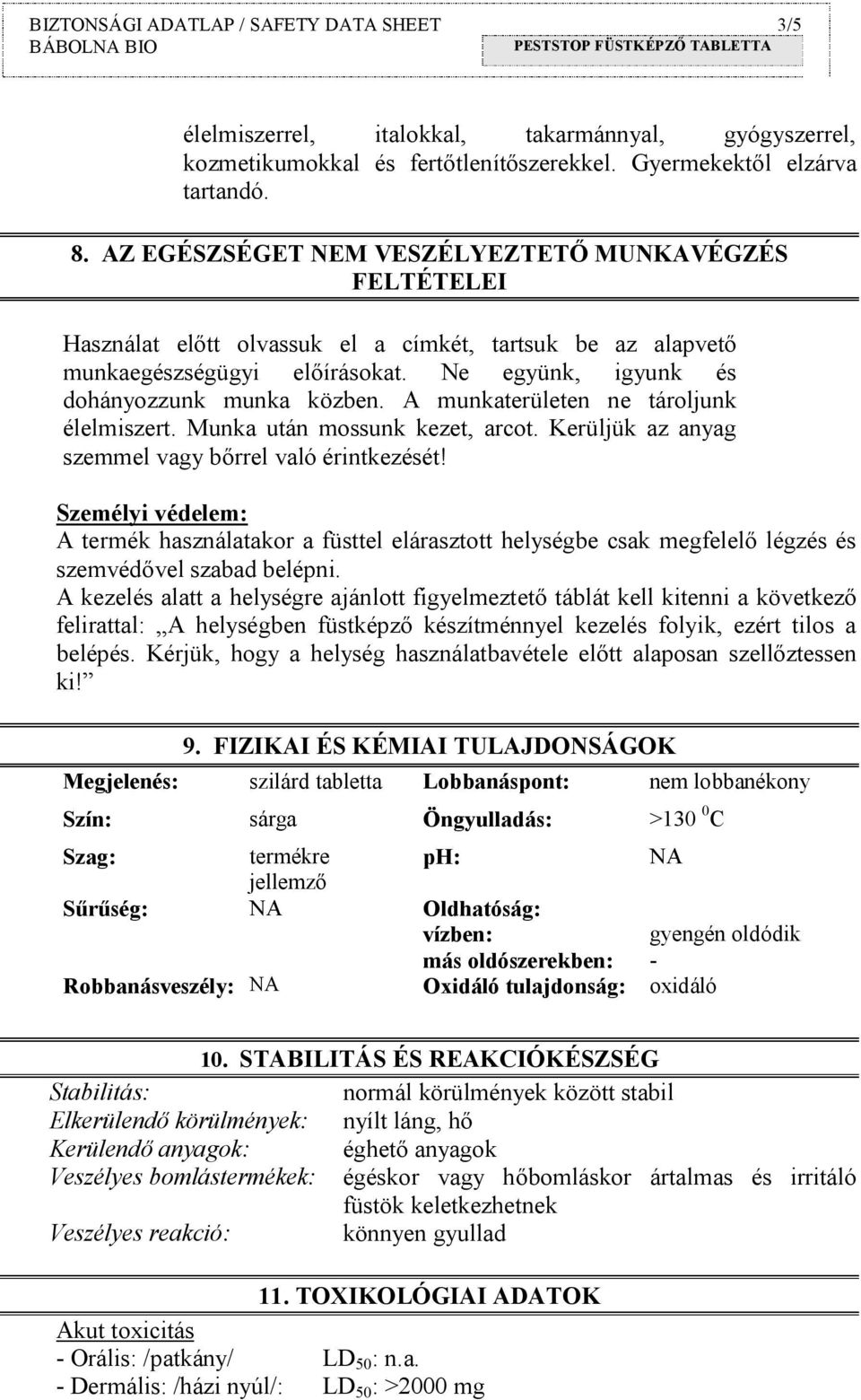 A munkaterületen ne tároljunk élelmiszert. Munka után mossunk kezet, arcot. Kerüljük az anyag szemmel vagy bőrrel való érintkezését!