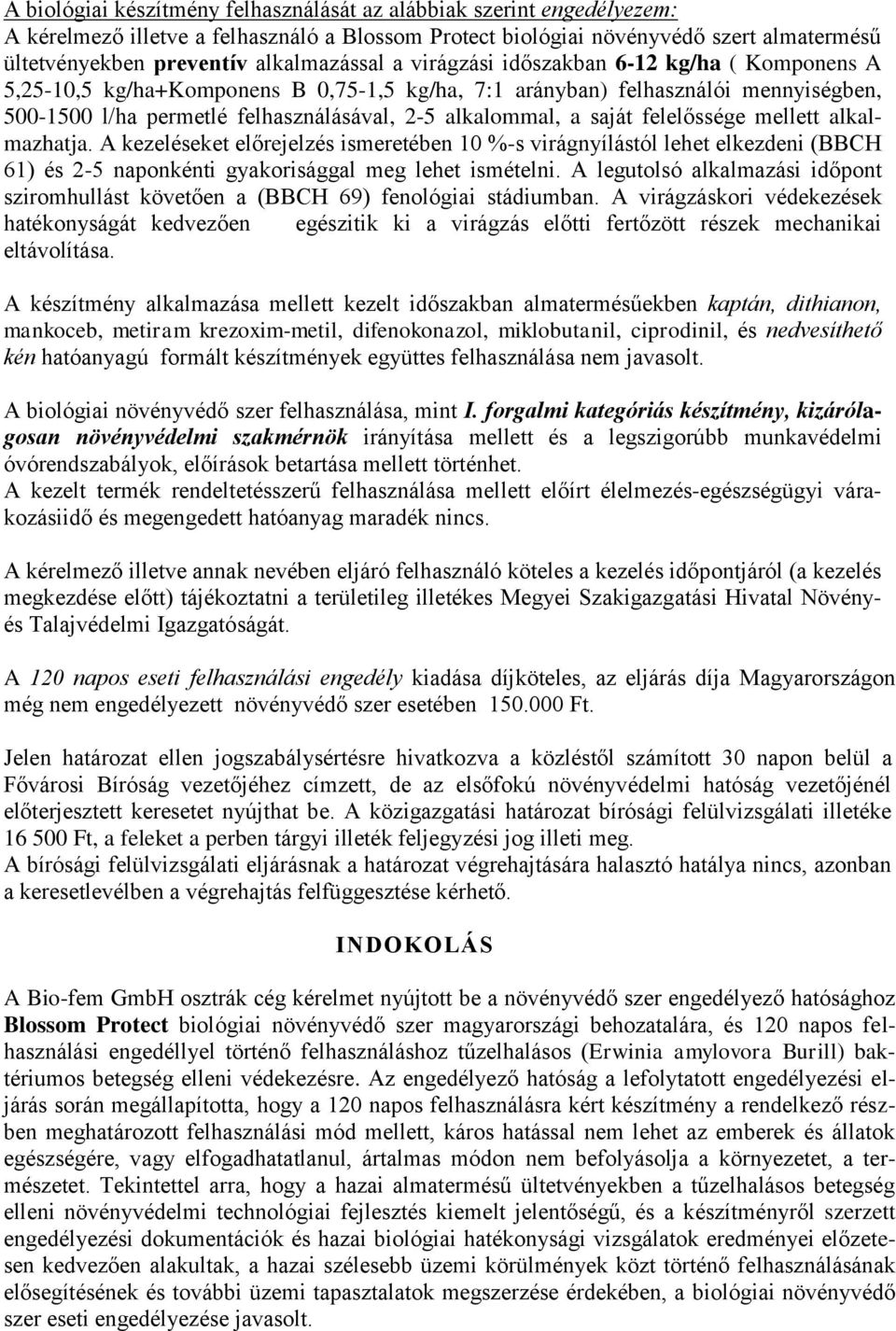 alkalommal, a saját felelőssége mellett alkalmazhatja. A kezeléseket előrejelzés ismeretében 10 %-s virágnyílástól lehet elkezdeni (BBCH 61) és 2-5 naponkénti gyakorisággal meg lehet ismételni.