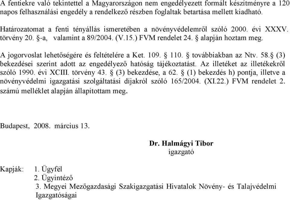 A jogorvoslat lehetőségére és feltételére a Ket. 109. 110. továbbiakban az Ntv. 58. (3) bekezdései szerint adott az engedélyező hatóság tájékoztatást. Az illetéket az illetékekről szóló 1990.