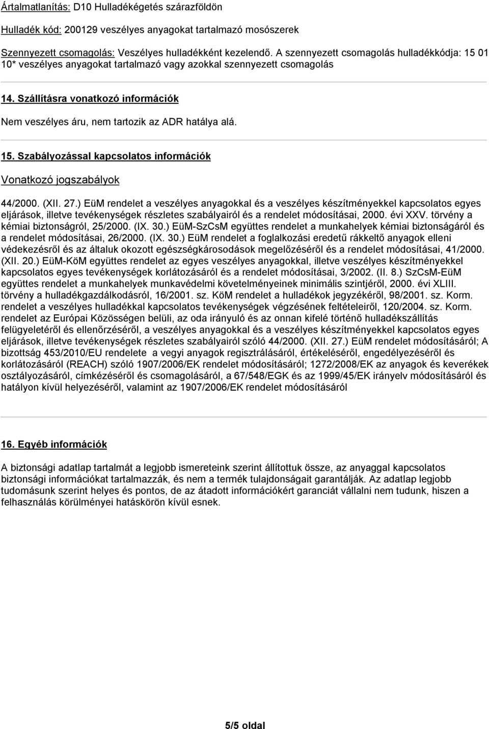 Szállításra vonatkozó információk Nem veszélyes áru, nem tartozik az ADR hatálya alá. 15. Szabályozással kapcsolatos információk Vonatkozó jogszabályok 44/2000. (XII. 27.