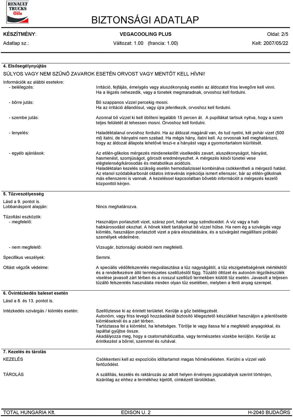 Ha a légzés nehezedik, vagy a tünetek megmaradnak, orvoshoz kell fordulni. - bőrre jutás: - szembe jutás: - egyéb ajánlások: 5. Tűzveszélyesség Lásd a 9. pontot is.