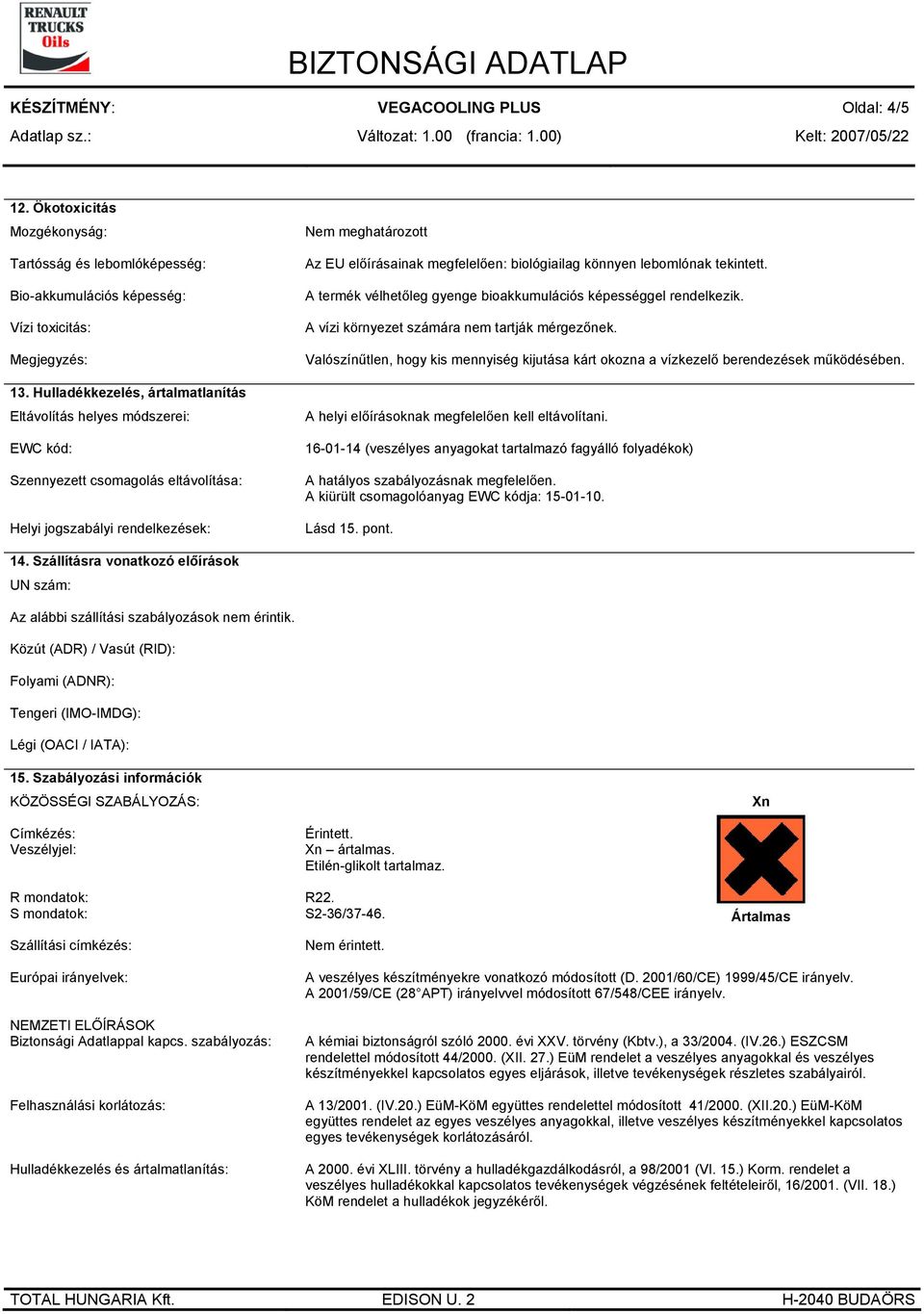 biológiailag könnyen lebomlónak tekintett. A termék vélhetőleg gyenge bioakkumulációs képességgel rendelkezik. A vízi környezet számára nem tartják mérgezőnek.