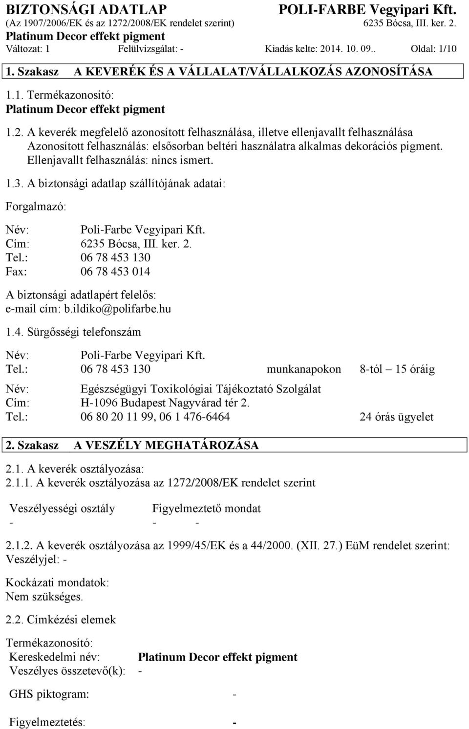 A keverék megfelelő azonosított felhasználása, illetve ellenjavallt felhasználása Azonosított felhasználás: elsősorban beltéri használatra alkalmas dekorációs pigment.