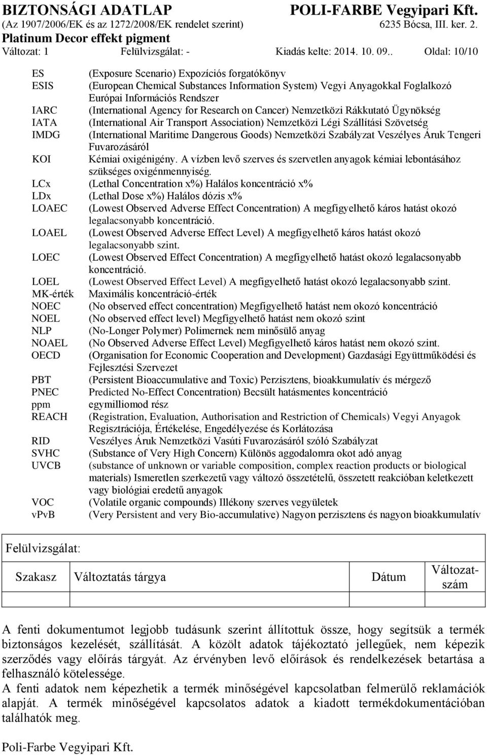 Agency for Research on Cancer) Nemzetközi Rákkutató Ügynökség IATA (International Air Transport Association) Nemzetközi Légi Szállítási Szövetség IMDG (International Maritime Dangerous Goods)