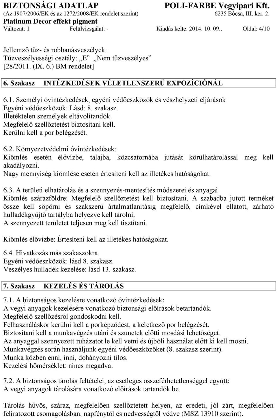 Illetéktelen személyek eltávolítandók. Megfelelő szellőztetést biztosítani kell. Kerülni kell a por belégzését. 6.2.
