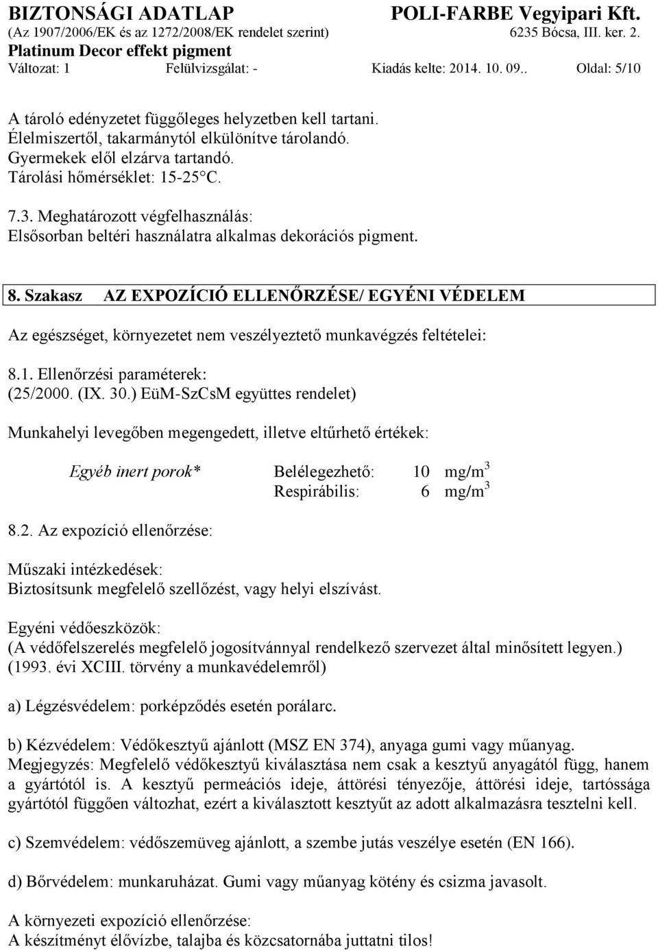 Szakasz AZ EXPOZÍCIÓ ELLENŐRZÉSE/ EGYÉNI VÉDELEM Az egészséget, környezetet nem veszélyeztető munkavégzés feltételei: 8.1. Ellenőrzési paraméterek: (25/2000. (IX. 30.