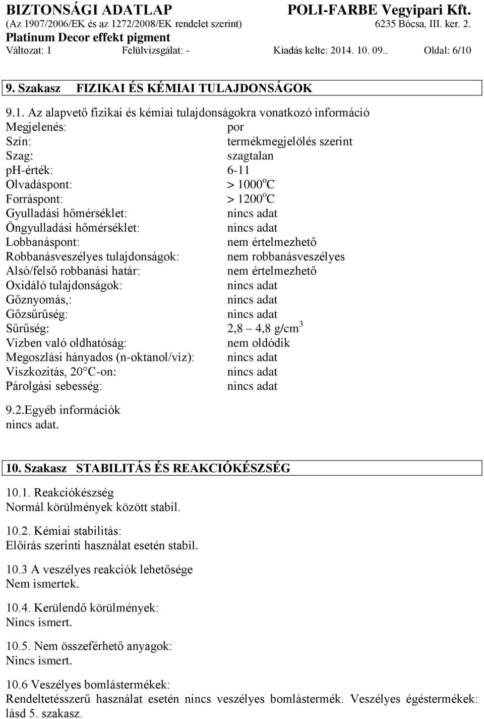 . 10. 09.. Oldal: 6/10 9. Szakasz FIZIKAI ÉS KÉMIAI TULAJDONSÁGOK 9.1. Az alapvető fizikai és kémiai tulajdonságokra vonatkozó információ Megjelenés: por Szín: termékmegjelölés szerint Szag: