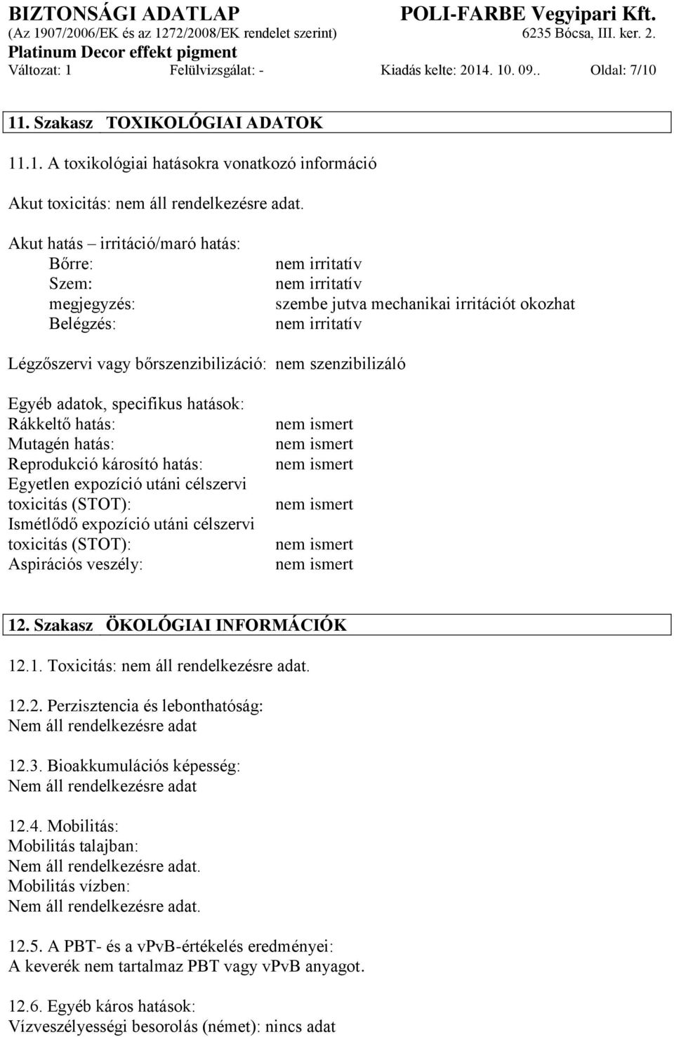 szenzibilizáló Egyéb adatok, specifikus hatások: Rákkeltő hatás: Mutagén hatás: Reprodukció károsító hatás: Egyetlen expozíció utáni célszervi toxicitás (STOT): Ismétlődő expozíció utáni célszervi