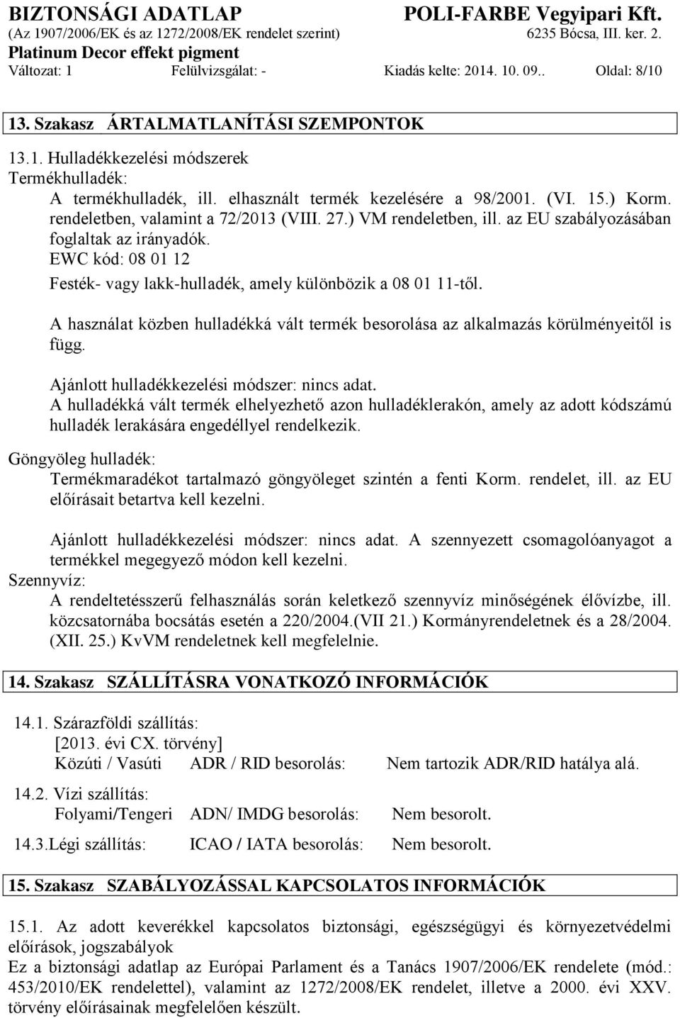 EWC kód: 08 01 12 Festék- vagy lakk-hulladék, amely különbözik a 08 01 11-től. A használat közben hulladékká vált termék besorolása az alkalmazás körülményeitől is függ.