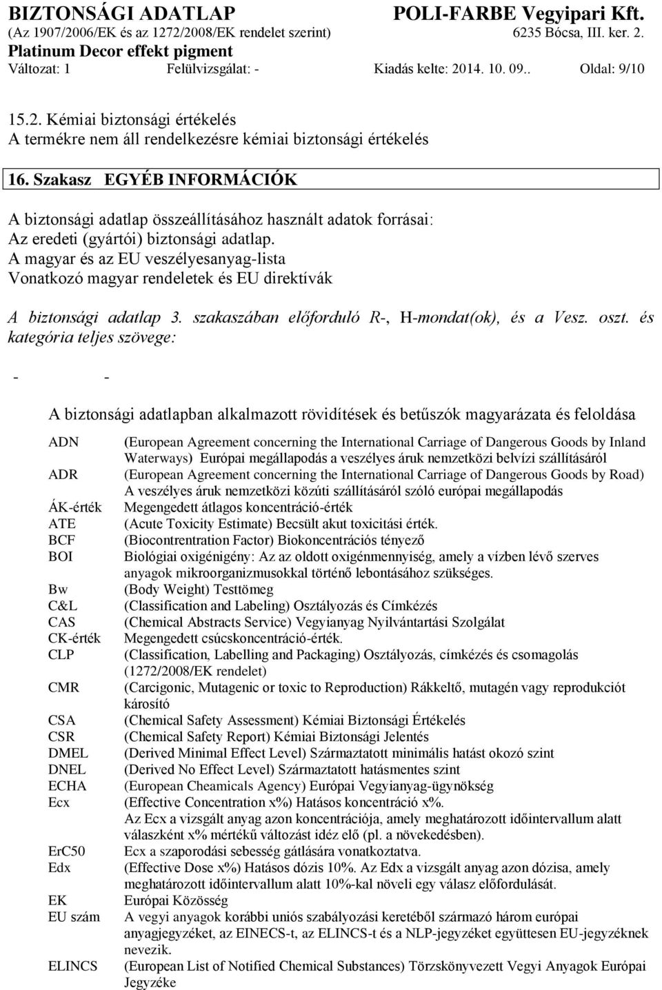 A magyar és az EU veszélyesanyag-lista Vonatkozó magyar rendeletek és EU direktívák A biztonsági adatlap 3. szakaszában előforduló R-, H-mondat(ok), és a Vesz. oszt.