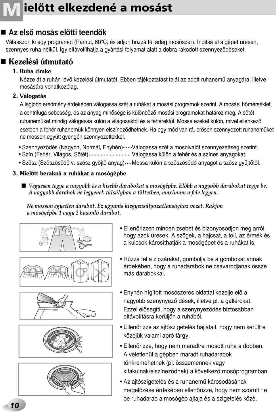 Ebben tájékoztatást talál az adott ruhanemı anyagára, illetve mosására vonatkozólag. 2. Válogatás A legjobb eredmény érdekében válogassa szét a ruhákat a mosási programok szerint.