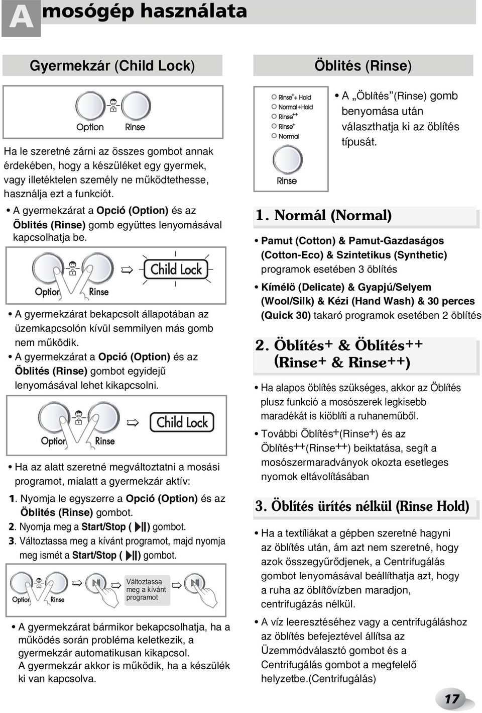 A gyermekzárat a Opció (Option) és az Öblités (Rinse) gombot egyidejı lenyomásával lehet kikapcsolni. Ha az alatt szeretné megváltoztatni a mosási programot, mialatt a gyermekzár aktív: 1.