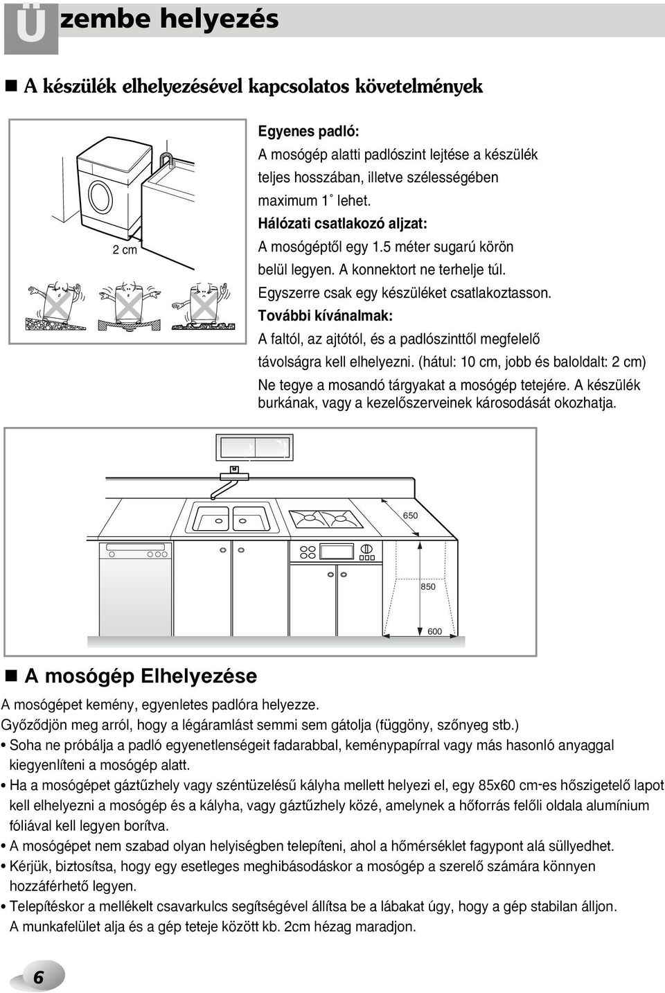 További kívánalmak: A faltól, az ajtótól, és a padlószinttœl megfelelœ távolságra kell elhelyezni. (hátul: 10 cm, jobb és baloldalt: 2 cm) Ne tegye a mosandó tárgyakat a mosógép tetejére.