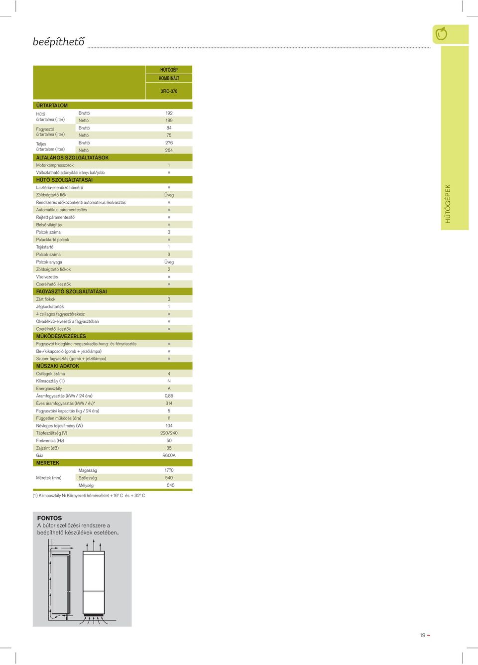 Automatikus páramentesítés Rejtett páramentesítő Belső világítás Polcok száma 3 Palacktartó polcok Tojástartó 1 Polcok száma 3 Polcok anyaga Üveg Zöldségtartó fiókok 2 Vízelvezetés Cserélhető