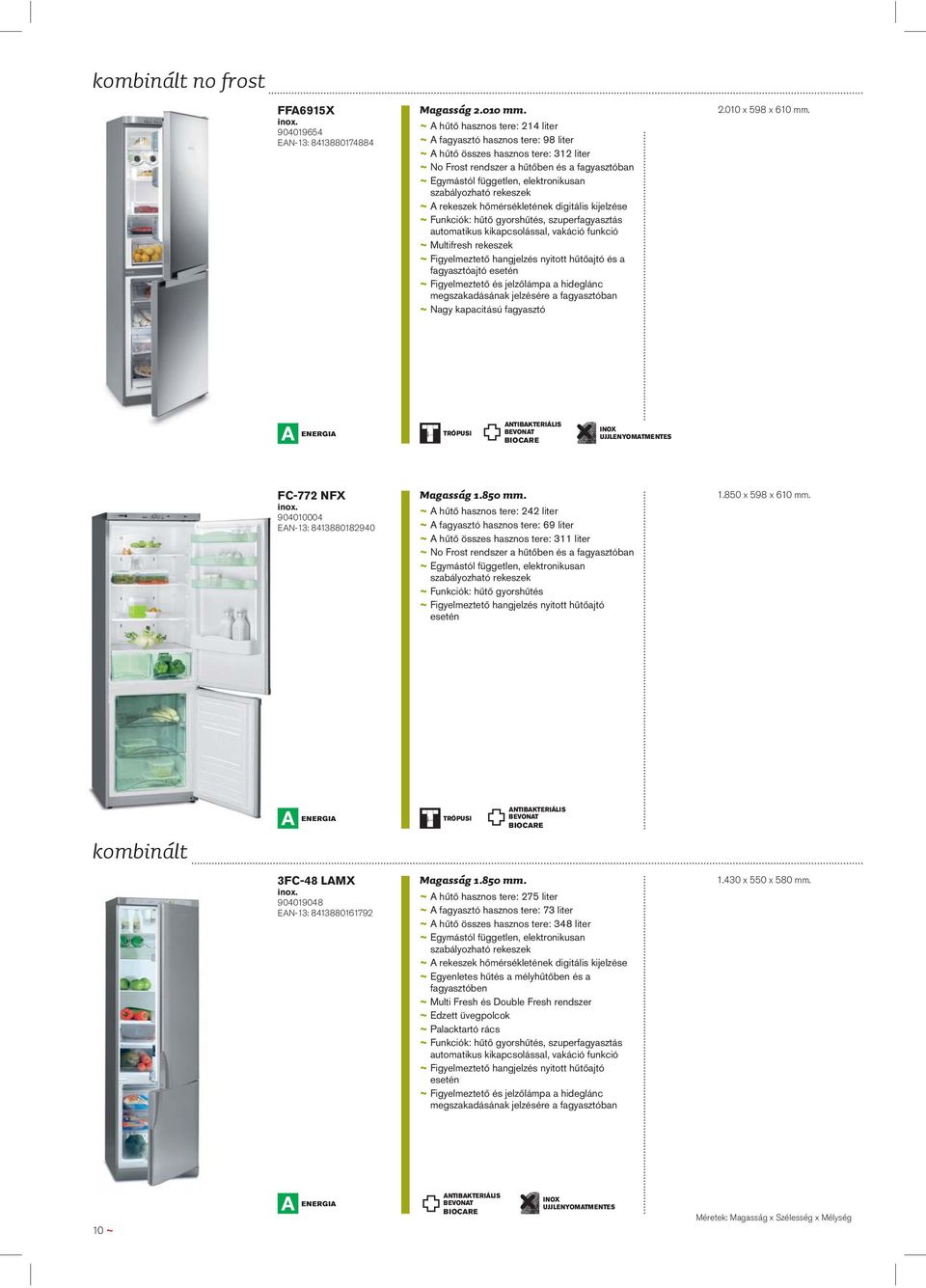 szabályozható rekeszek ~ A rekeszek hőmérsékletének digitális kijelzése ~ Funkciók: hűtő gyorshűtés, szuperfagyasztás automatikus kikapcsolással, vakáció funkció ~ Multifresh rekeszek ~ Figyelmeztető