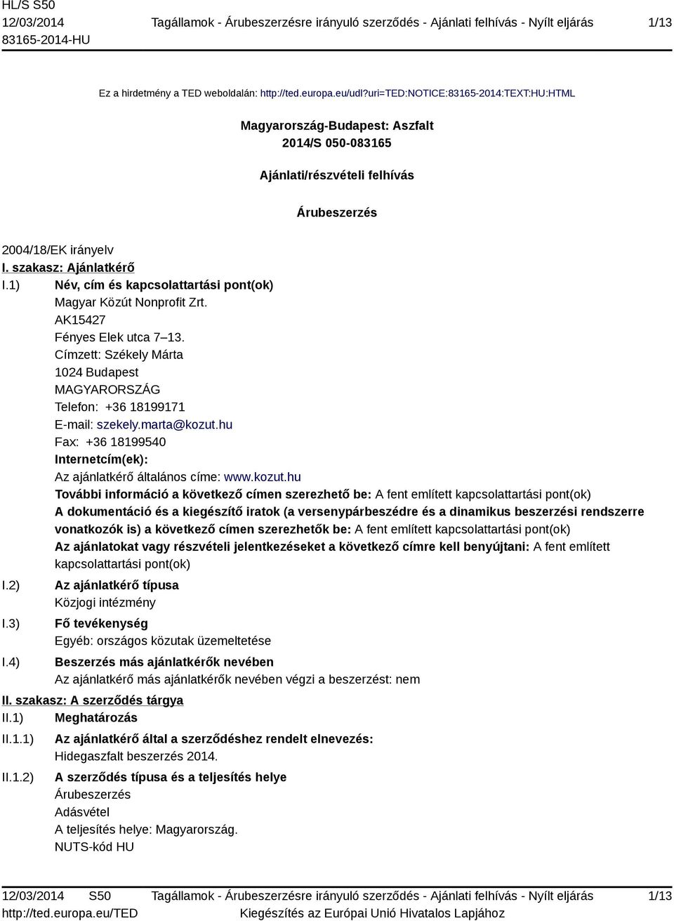 1) Név, cím és kapcsolattartási pont(ok) Magyar Közút Nonprofit Zrt. AK15427 Fényes Elek utca 7 13. Címzett: Székely Márta 1024 Budapest MAGYARORSZÁG Telefon: +36 18199171 E-mail: szekely.marta@kozut.