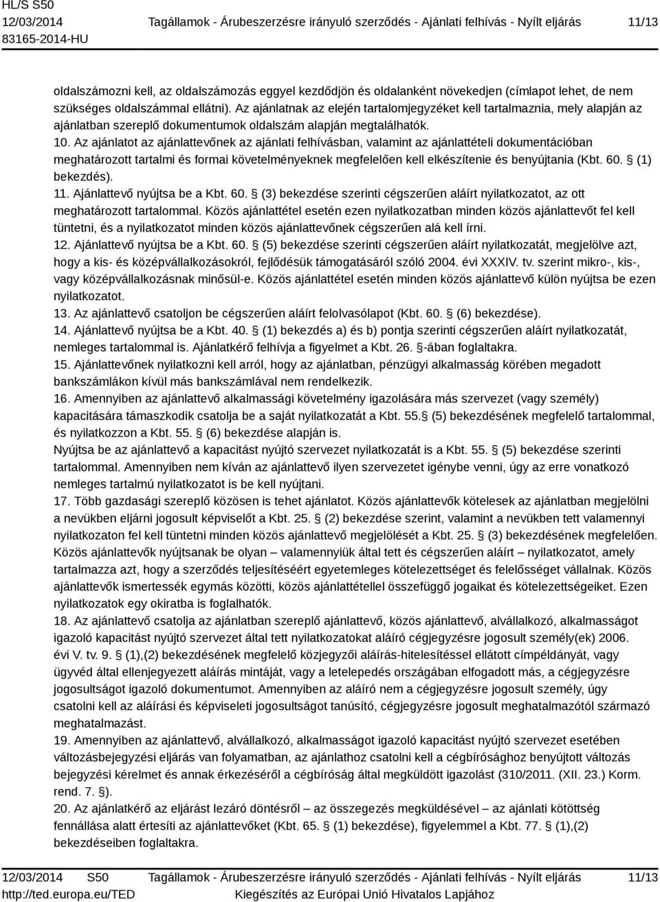 Az ajánlatot az ajánlattevőnek az ajánlati felhívásban, valamint az ajánlattételi dokumentációban meghatározott tartalmi és formai követelményeknek megfelelően kell elkészítenie és benyújtania (Kbt.